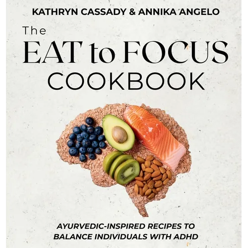 The Eat to Focus Cookbook: Ayurvedic-inspired recipes to balance individuals with ADHD
