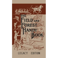 The Field And Forest Handy Book (Legacy Edition): New Ideas For Out Of Doors