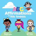 ABC Affirmations for Little Feminists: Self-Help for Little Girls: Simple Affirmations for Developing Confidence While Learning the Alphabet