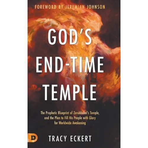 God's End-Time Temple: The Prophetic Blueprint of Zerubbabel's Temple, and the Plan to Fill His people With Glory for Worldwide Awakening