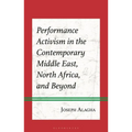 Performance Activism in the Contemporary Middle East, North Africa, and Beyond