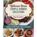 Welcome Home Simple Dinner Solutions: Favorite Main Dishes, Sides & Desserts