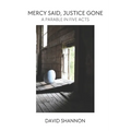 Mercy Said, Justice Gone: A Parable in Five Acts