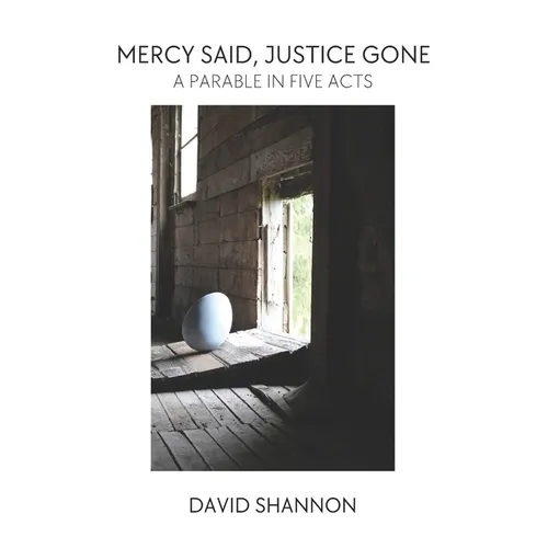 Mercy Said, Justice Gone: A Parable in Five Acts