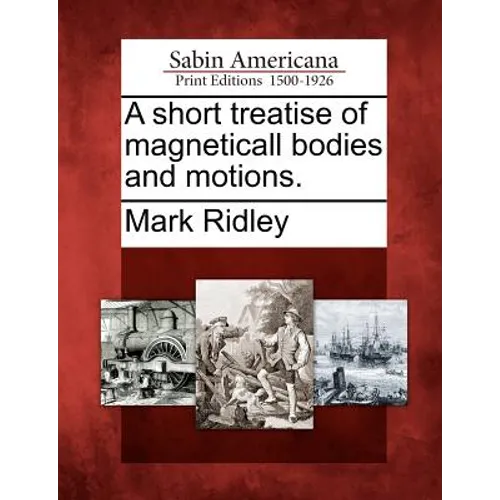 A Short Treatise of Magneticall Bodies and Motions.