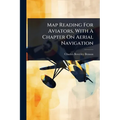 Map Reading For Aviators, With A Chapter On Aerial Navigation