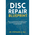 Disc Repair Blueprint: A Plan to Overcome Spinal Pain Through Cutting-Edge Technology and Old-School Wisdom. No Surgery Required.