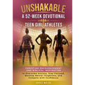 Unshakable: A 52-Week Devotional for Teen Girl Athletes - Christian encouragement and Biblical Inspiration to Overcome Anxiety, Stay Focused, Develop