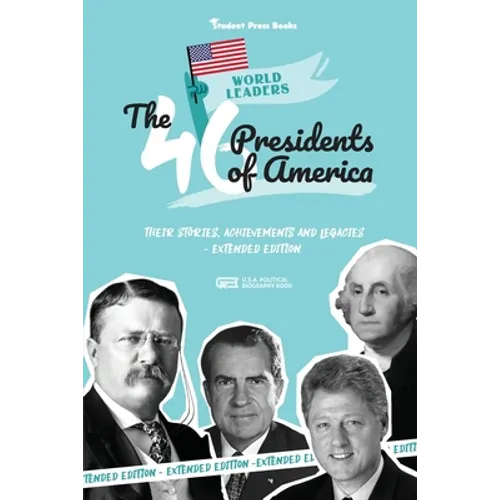 The 46 Presidents of America: American Stories, Achievements and Legacies - From George Washington to Joe Biden (U.S.A. Political Biography Book)