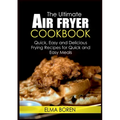 The Ultimate Air Fryer Cookbook: Quick, Easy and Delicious Frying Recipes for Quick and Easy Meals