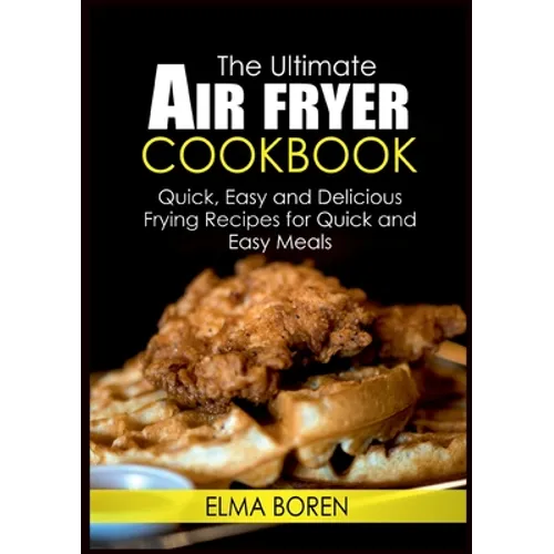 The Ultimate Air Fryer Cookbook: Quick, Easy and Delicious Frying Recipes for Quick and Easy Meals