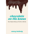 Chocolate on His Knees: Our Sweet Story of Life in Christ