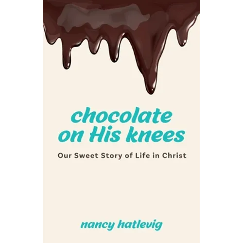 Chocolate on His Knees: Our Sweet Story of Life in Christ