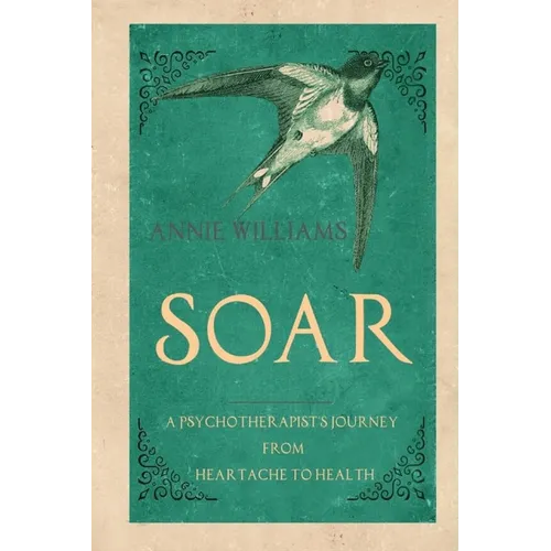 Soar: A Psychotherapist's Journey from Heartache to Health