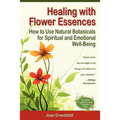 Healing with Flower Essences: How to Use Natural Botanicals for Spiritual and Emotional Well-Being
