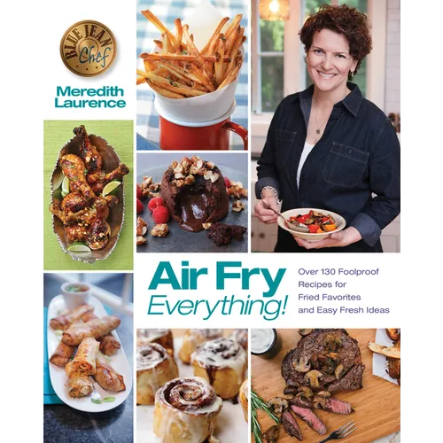 Air Fry Everything: Foolproof Recipes for Fried Favorites and Easy Fresh Ideas by Blue Jean Chef, Meredith Laurence