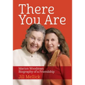 There You Are: Marion Woodman: Biography of a Friendship