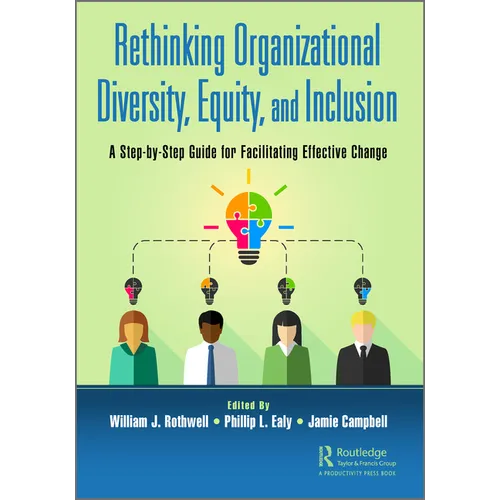 Rethinking Organizational Diversity, Equity, and Inclusion: A Step-By-Step Guide for Facilitating Effective Change