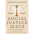 Social Justice Jesus: Justice, Mercy, and Faith as Presented in the Sermon on the Mount