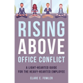 Rising Above Office Conflict: A Light-Hearted Guide for the Heavy-Hearted Employee