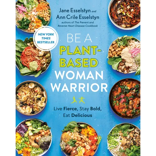 Be a Plant-Based Woman Warrior: Live Fierce, Stay Bold, Eat Delicious: A Cookbook