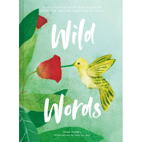 Wild Words: A Collection of Words from Around the World That Describe Happenings in Nature