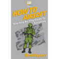How To Airsoft: Your Step-By-Step Guide To Airsofting