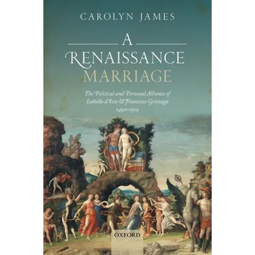 A Renaissance Marriage: The Political and Personal Alliance of Isabella d'Este and Francesco Gonzaga, 1490-1519