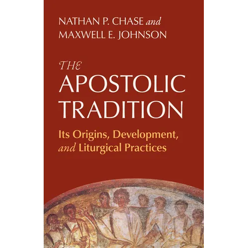 The Apostolic Tradition: Its Origins, Development, and Liturgical Practices