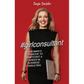 #girlconsultant: A Woman's Playbook to Jumpstart a Career in Business Consulting