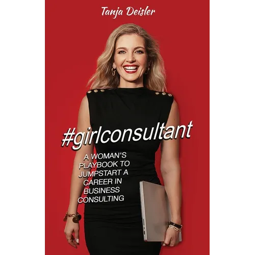 #girlconsultant: A Woman's Playbook to Jumpstart a Career in Business Consulting