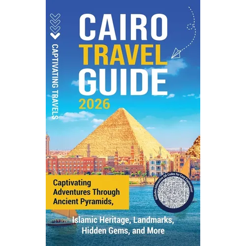 Cairo Travel Guide: Captivating Adventures through Ancient Pyramids, Islamic Heritage, Landmarks, Hidden Gems, and More