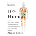 10% Human: How Your Body's Microbes Hold the Key to Health and Happiness