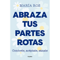Abraza Tus Partes Rotas: Conócete, Acéptate, Sánate / Embrace Your Broken Bits. Know Yourself, Accept Yourself, Heal Yourself