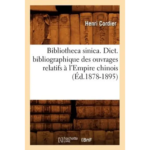 Bibliotheca Sinica. Dict. Bibliographique Des Ouvrages Relatifs À l'Empire Chinois (Éd.1878-1895)