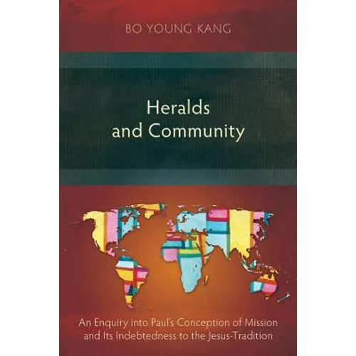 Heralds and Community: An Enquiry into Paul's Conception of Mission and Its Indebtedness to the Jesus-Tradition