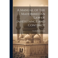A Manual of the Mahommedan Law of Inheritance and Contract