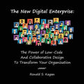 The New Digital Enterprise: The Power of Low-Code And Collaborative Design To Transform Your Organization