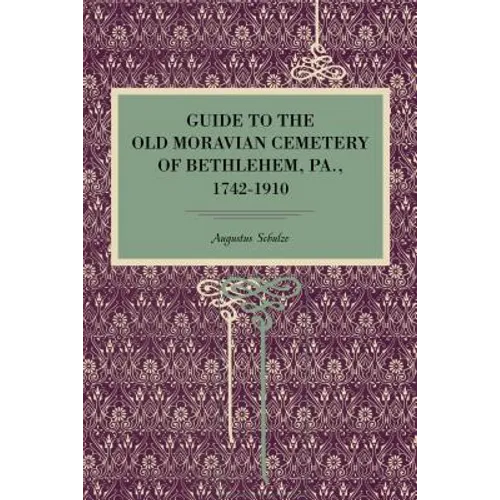 Guide to the Old Moravian Cemetery of Bethlehem, Pa., 1742-1910