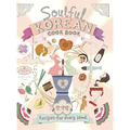 Soulful Korean Cook Book: Heartfelt Korean Recipes for Every Mood and Moment