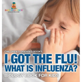 I Got the Flu! What is Influenza? - Biology Book for Kids Children's Diseases Books