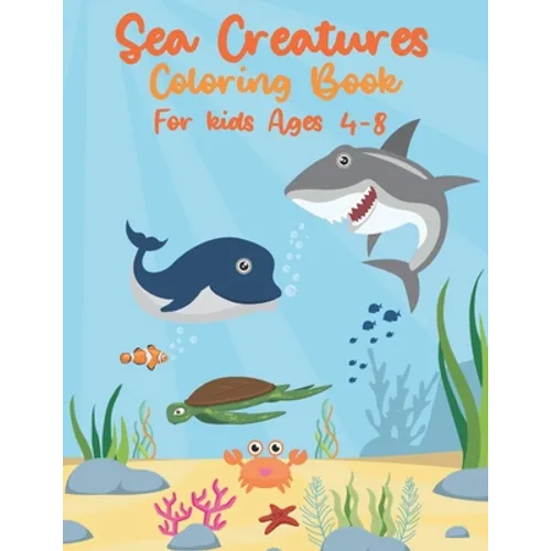 Sea Creatures Coloring Book For Kids Ages 4-8: Sea Life With Ocean Animals - Seahorses, Dolphins, Sharks, Rays & Deep Sea Creatures - Gift for Childre