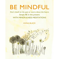Be Mindful: Don't Dwell on the Past or Worry about the Future, Simply Be in the Present with Mindfulness Meditations