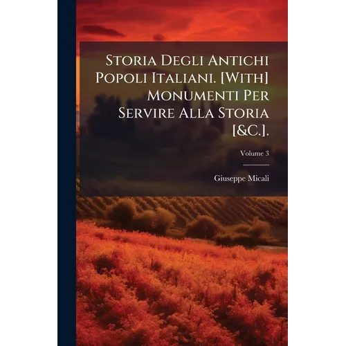 Storia Degli Antichi Popoli Italiani. [With] Monumenti Per Servire Alla Storia [&C.].; Volume 3