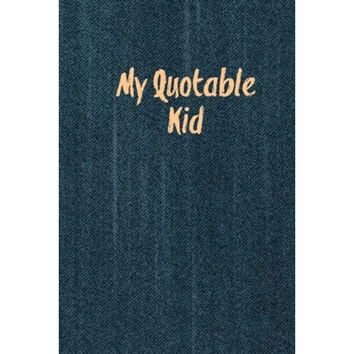 My Quotable Kid: Kids Quotes, Funny Things My Children Say, Record & Remember Stories, Hilarious, Fun & Silly Quote, Parents Journal, Memory Notebook