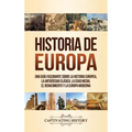 Historia de Europa: Una Guía Fascinante sobre la Historia Europea, la Antigüedad Clásica, la Edad Media, el Renacimiento y la Europa Moderna
