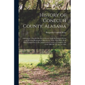 History of Conecuh County, Alabama: Embracing a Detailed Record of Events From the Earliest Period to the Present; Biographical Sketches of Those Who