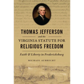 Thomas Jefferson and the Virginia Statute for Religious Freedom: Faith & Liberty in Fredericksburg