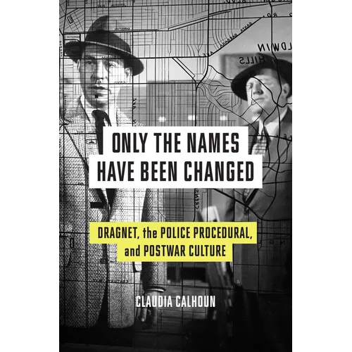 Only the Names Have Been Changed: Dragnet, the Police Procedural, and Postwar Culture