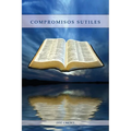 Compromisos Sutiles: Una explicación acerca de tema de conducta cristiana tales como: Ornamentos, Cosméticos, Adornos, Alimentos, Vestimenta entre otr